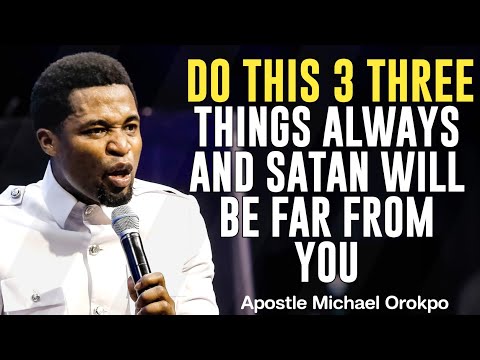 Видео: СДЕЛАЙТЕ ЭТО 3 ТРИ ВЕЩИ, ЕСЛИ ХОТИТЕ, ЧТОБЫ САТАНА БЫЛ ДАЛЕК ОТ ВАШЕЙ ЖИЗНИ||АПОСТОЛ МИХАИЛ ОРОКПО