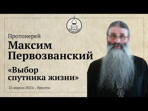 Видео: Протоиерей Максим Первозванский "Выбор спутника жизни"