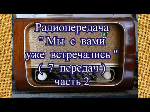 Видео: Радиопередача "Мы с вами уже встречались" (7 передач) часть 2
