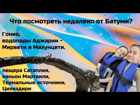 Видео: Что посмотреть недалеко от Батуми ?