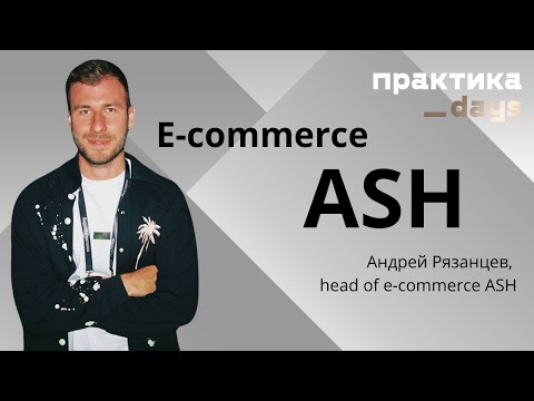 Видео: E-commerce ASH. Андрей Рязанцев