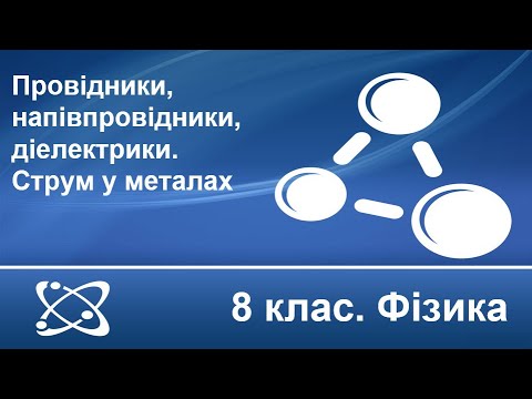 Видео: Урок №16. Провідники, напівпровідники, діелектрики. Струм у металах (8 клас. Фізика)