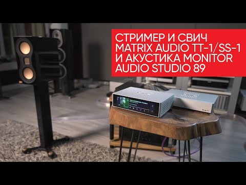 Видео: Срочно в кассу! Стример и свич Matrix Audio ТТ-1/SS-1 и акустика Monitor Audio Studio 89