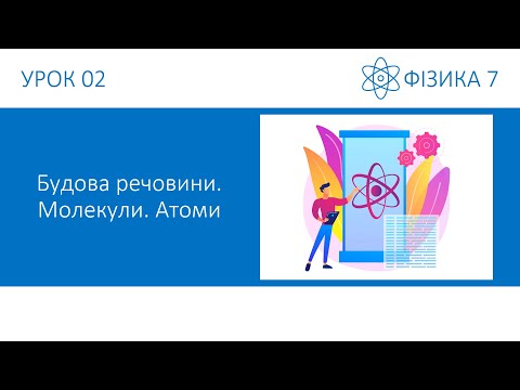 Видео: Фізика 7. Урок №2. Будова речовини. Молекули. Атоми. Презентація для 7 класу