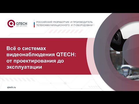 Видео: Всё о системах видеонаблюдения QTECH: от проектирования до эксплуатации