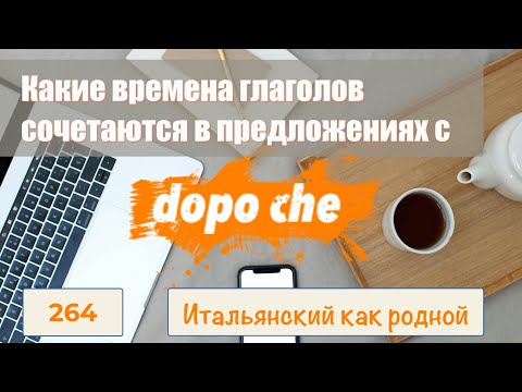 Видео: Какие времена глаголов в итальянском языке сочетаются в предложениях с DOPO CHE – 264