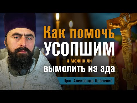 Видео: Как помочь усопшим, и можно ли вымолить из ада (прот. Александр Проченко). @р_и_с