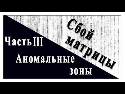 Видео: Сбой матрицы. Часть 3 Аномальные зоны