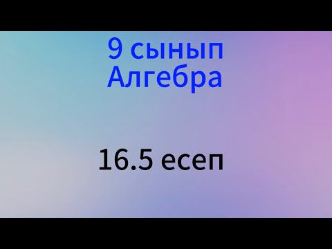 Видео: 16.5 есеп 9 сынып алгебра