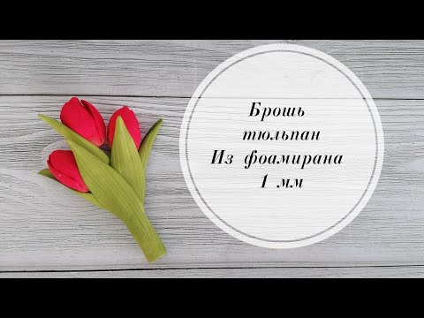 Видео: Брошь "Весенние тюльпаны" из фоамирана 1 мм