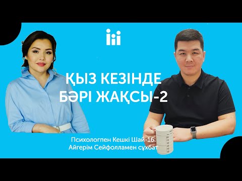Видео: ҚЫЗ КЕЗІНДЕ БӘРІ ЖАҚСЫ-2 | Психологпен кешкі шай-16.