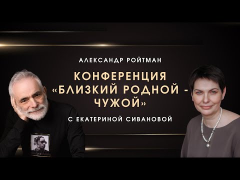 Видео: «Близкий родной – чужой» Открытая конференция. Александр Ройтман и Екатерина Сиванова