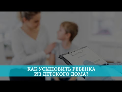Видео: Как усыновить ребенка из детского дома?