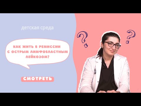 Видео: КАК ЖИТЬ В РЕМИССИИ С ОСТРЫМ ЛИМФОБЛАСТНЫМ ЛЕЙКОЗОМ? #ДЕТСКАЯСРЕДА