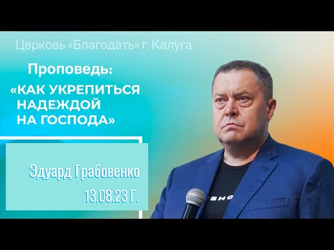 Видео: Эдуард Грабовенко: Как укрепиться надеждой на Господа (13 августа 2023)