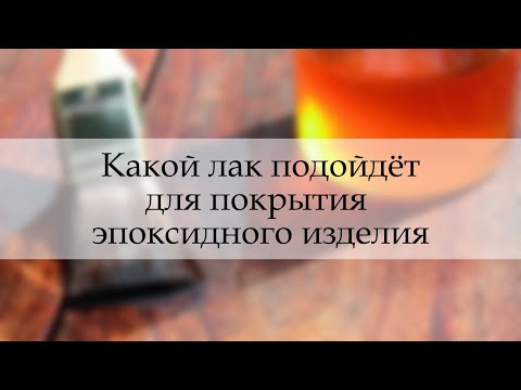 Видео: Каким лаком покрывать эпоксидную смолу: виды и цены