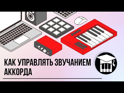 Видео: КАК УПРАВЛЯТЬ ЗВУЧАНИЕМ АККОРДА? В аранжировке и композиции