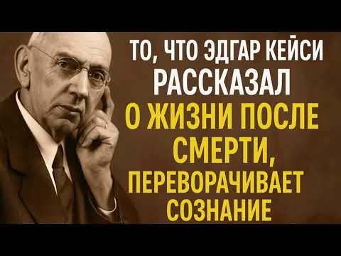Видео: То, что Эдгар Кейси рассказал о жизни после смерти, переворачивает сознание