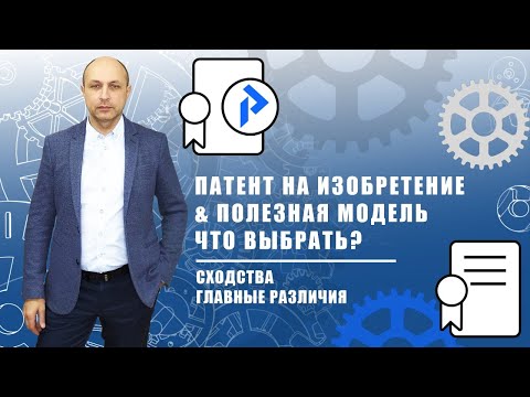 Видео: Патент на ИЗОБРЕТЕНИЕ или патент на ПОЛЕЗНУЮ МОДЕЛЬ? Отличия. Когда лучше оформлять полезную модель?