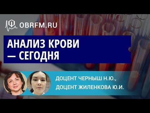 Видео: Доцент Черныш Н.Ю., доцент Жиленкова Ю.И.: Анализ крови — сегодня