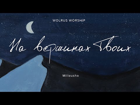 Видео: На Вершинах Твоих |Wolrus Worship & Milleusha (LIVE)