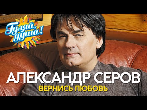 Видео: Александр Серов - Вернись любовь - Новые песни