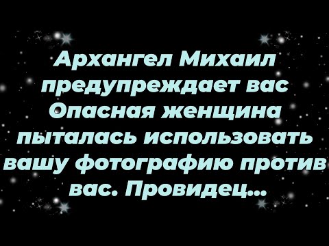 Видео: Архангел Михаил предупреждает вас Опасная женщина пыталась использовать вашу фотографию против ва...
