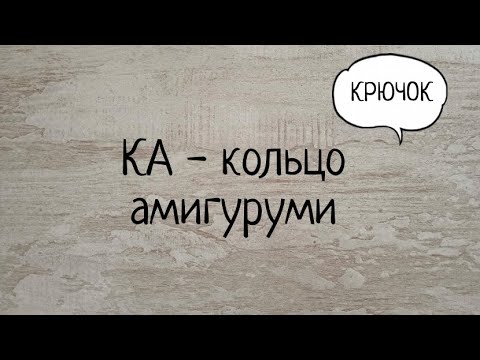 Видео: Как делать кольцо амигуруми (КА). Выпуск № 17.