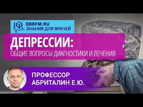 Видео: Профессор Абриталин Е.Ю.: Депрессии: общие вопросы диагностики и лечения