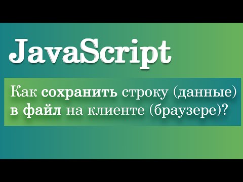 Видео: Как сохранить строку (данные) в файл на клиенте (браузере)? JavaScript