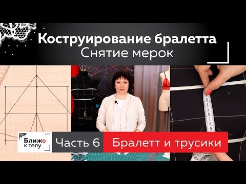 Видео: Конструирование кружевного бралетта без косточек. Снятие мерок, заготовка лекала. Часть 6.