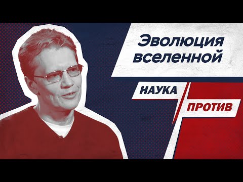 Видео: Астрофизик Попов против мифов об эволюции Вселенной // Наука против