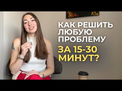 Видео: Как решить любую проблему за 15-30 минут?