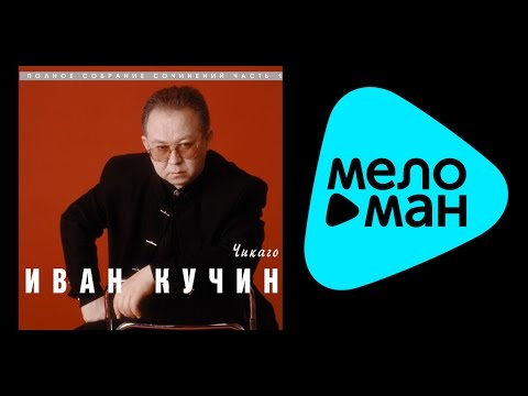 Видео: ИВАН КУЧИН - ЧИКАГО (альбом) / IVAN KUCHIN - CHIKAGO