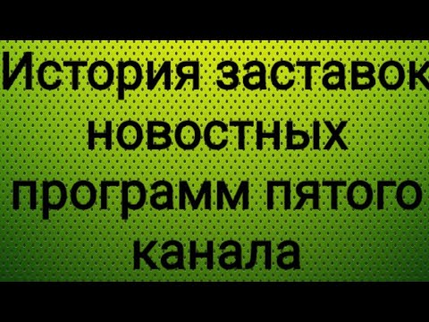 Видео: История заставок новостных программ пятого канала.