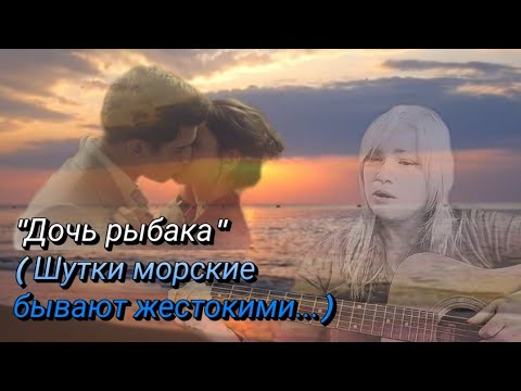 Видео: "Дочь рыбака" ( Шутки морские бывают жестокими...) Мой кавер на известную дворовую песню.