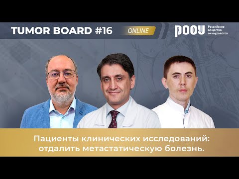 Видео: Tumor Board #16. Пациенты клинических исследований: отдалить метастатическую болезнь