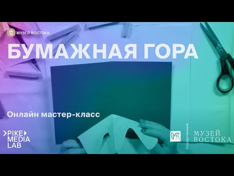 Видео: Онлайн мастер-класс "Горы из Бумаги" Музей Востока | Pike Media Lab