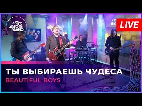 Видео: Beautiful Boys - Ты Выбираешь Чудеса (LIVE @ Авторадио)