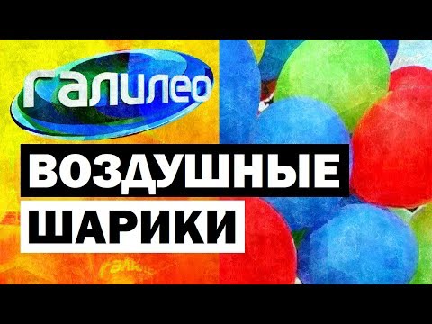 Видео: Галилео. Воздушные шарики 🎈 Balloons