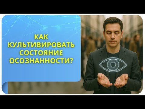 Видео: Как культивировать состояние осознанности?