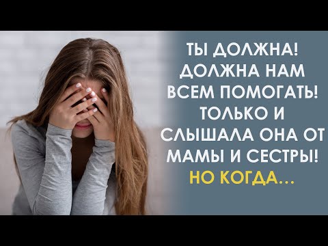 Видео: Ты нам должна! Не забывай это. Твердили мать и сестра, но пришло время когда…