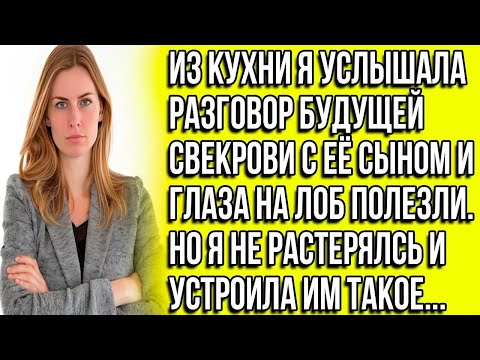 Видео: Из кухни я услышала разговор будущей свекрови с её сыном и глаза на лоб полезли  Но я не растеря