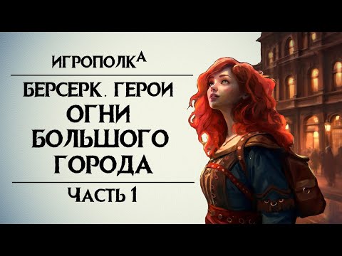 Видео: Берсерк. Герои. Огни большого города. Часть 1.