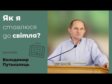 Видео: Як я ставлюся до світла? | проповідь | Володимир Путькалець