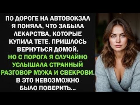Видео: Вернулась из автовокзала за лекарствами, но подслушав разговор мужа и свекрови...