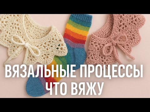 Видео: Что вяжу /  Мои тякущие процессы