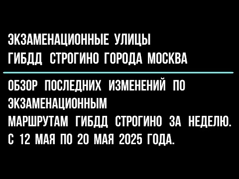 Видео: Обзор изменений по экзаменационным улицам ГИБДД Строгино за неделю с 13 мая по 20 мая 2025 год.