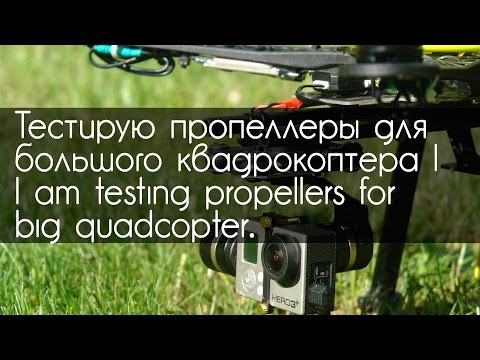 Видео: Тестирую пропеллеры для большого квадрокоптера