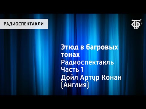 Видео: Артур Конан Дойл. Этюд в багровых тонах. Радиоспектакль. Часть 1